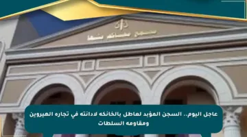 عاجل اليوم.. السجن المؤبد لعاطل بالخانكة لإدانته في تجارة الهيروين ومقاومة السلطات